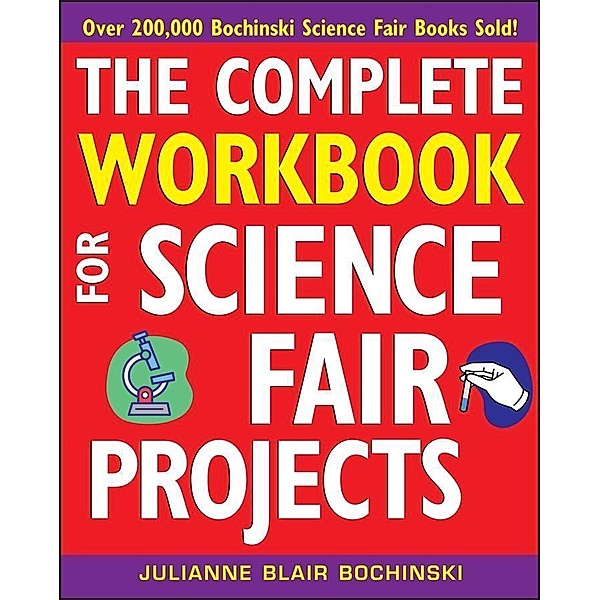 The Complete Workbook for Science Fair Projects, Julianne Blair Bochinski