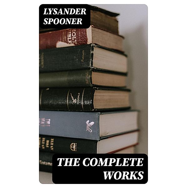 The Complete Works, Lysander Spooner