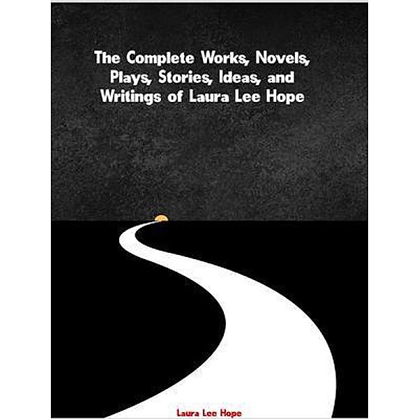 The Complete Works, Novels, Plays, Stories, Ideas, and Writings of Laura Lee Hope, Laura Lee Hope