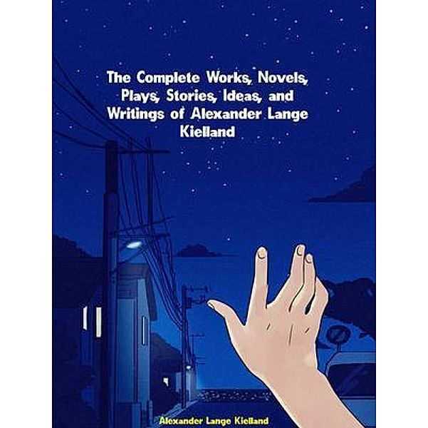 The Complete Works, Novels, Plays, Stories, Ideas, and Writings of Alexander Lange Kielland, Alexander Lange Kielland