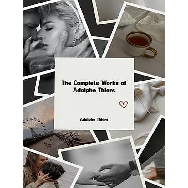 The Complete Works of Adolphe Thiers, Adolphe Thiers