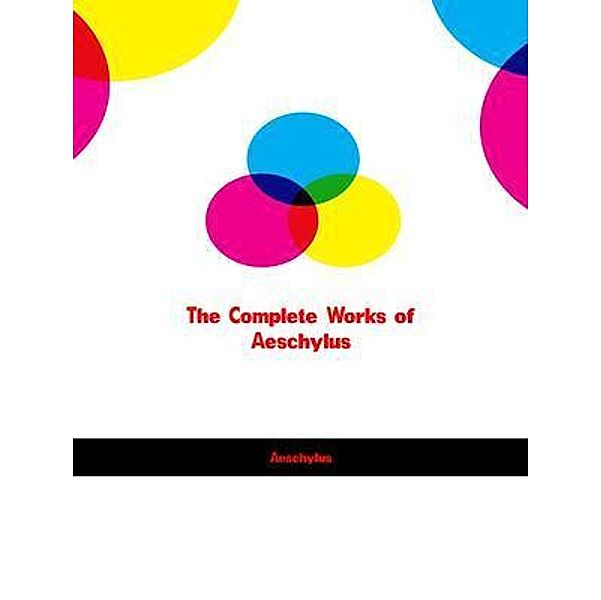 The Complete Works of AEschylus, Aeschylus