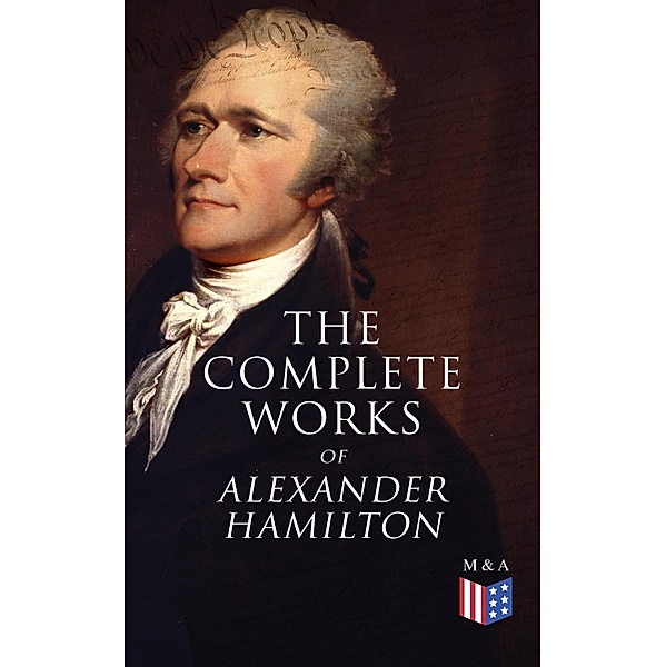 The Complete Works of Alexander Hamilton, Alexander Hamilton, Allan McLane Hamilton