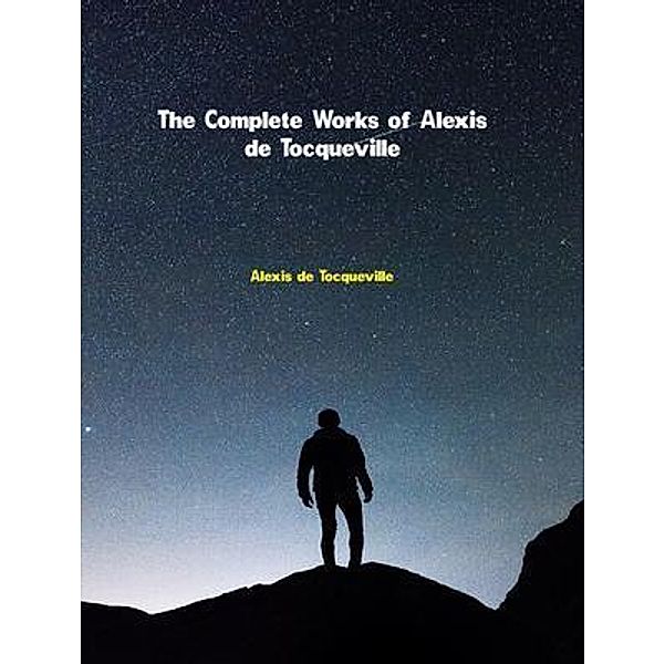 The Complete Works of Alexis De Tocqueville, Alexis de Tocqueville