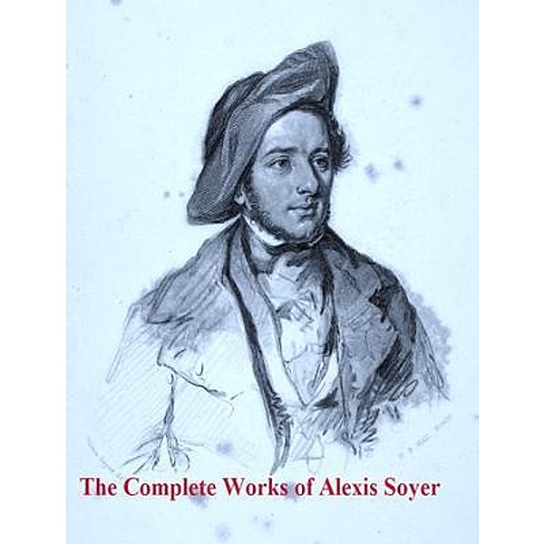 The Complete Works of Alexis Soyer / Shrine of Knowledge, Alexis Soyer, Tbd