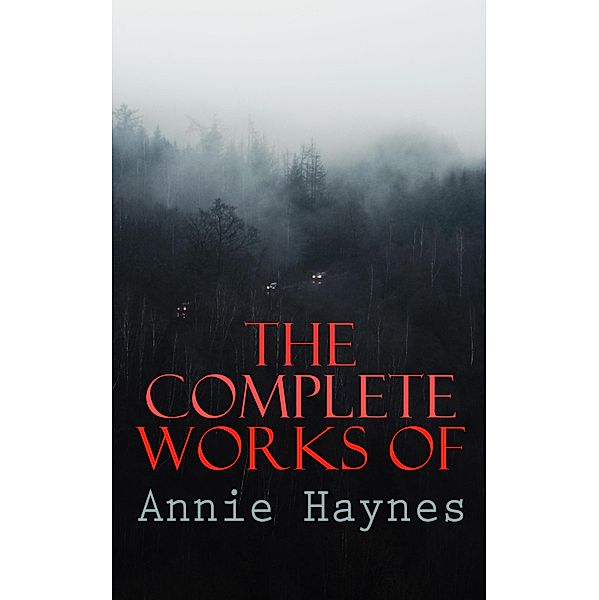 The Complete Works of Annie Haynes, Annie Haynes