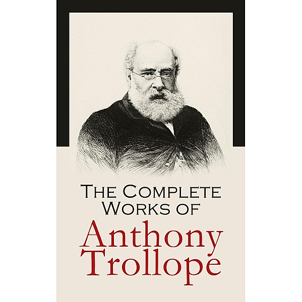 The Complete Works of Anthony Trollope, Anthony Trollope
