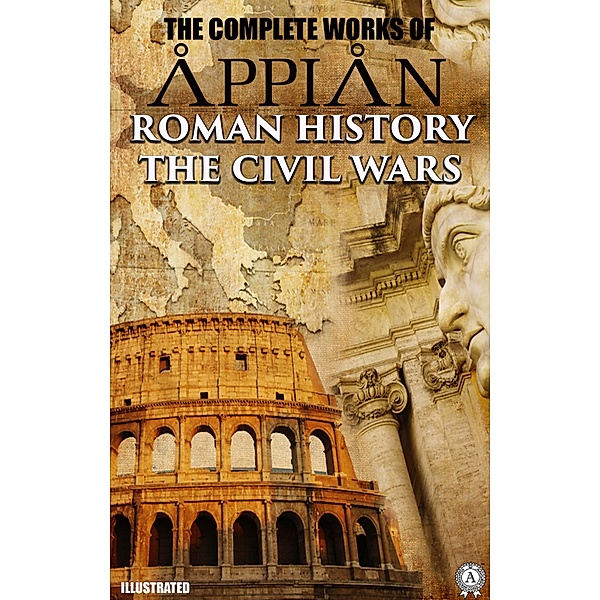 The Complete Works of Appian. Illustrated, Appian