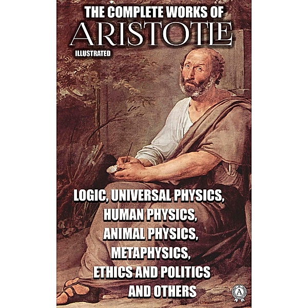 The Complete Works of Aristotle. Illustrated, Aristotle
