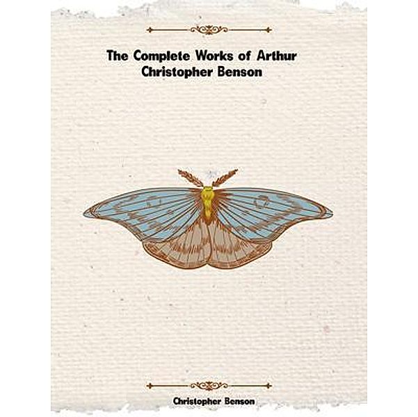The Complete Works of Arthur Christopher Benson, Christopher Benson