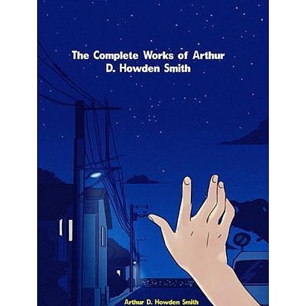 The Complete Works of Arthur D. Howden Smith, Arthur D. Howden Smith