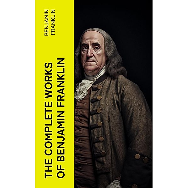 The Complete Works of Benjamin Franklin, Benjamin Franklin