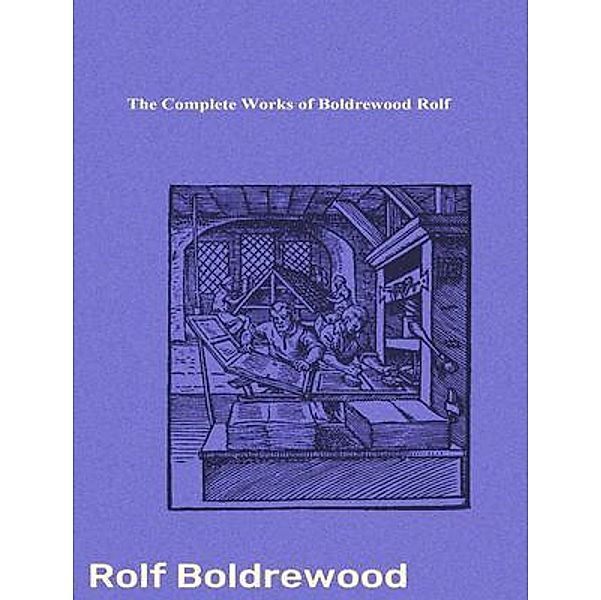 The Complete Works of Boldrewood Rolf / Shrine of Knowledge, Boldrewood Rolf