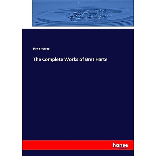 The Complete Works of Bret Harte, Bret Harte