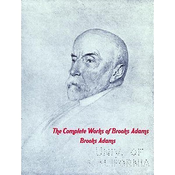 The Complete Works of Brooks Adams / Shrine of Knowledge, Brooks Adams