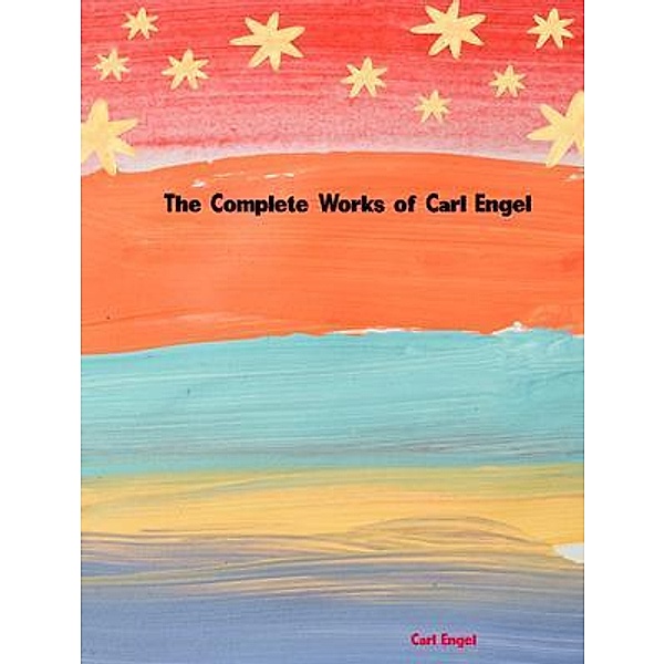 The Complete Works of Carl Engel, Carl Engel
