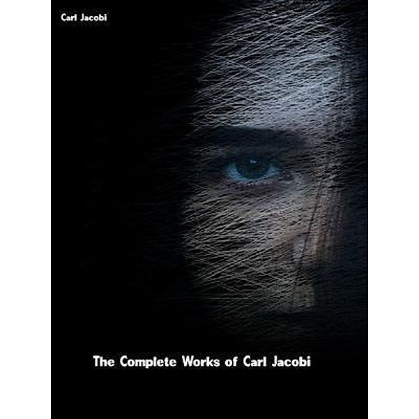 The Complete Works of Carl Jacobi, Carl Jacobi