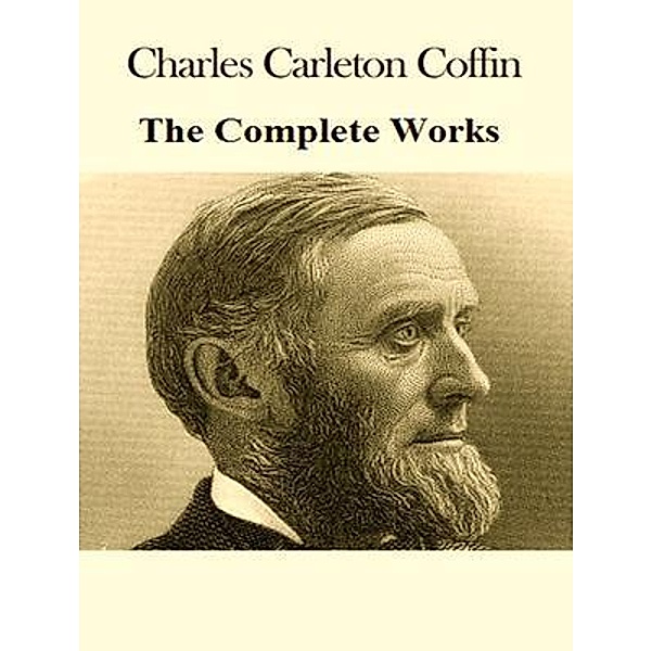 The Complete Works of Charles Carleton Coffin / Shrine of Knowledge, Charles Carleton Coffin