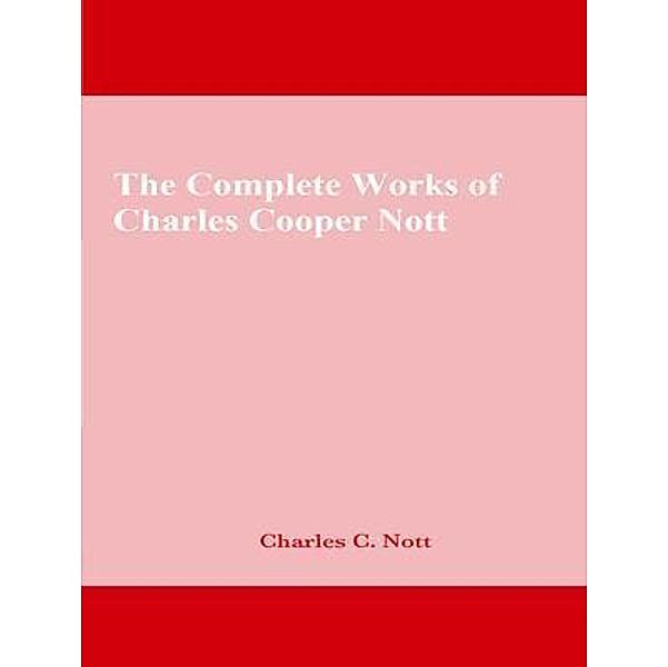 The Complete Works of Charles Cooper Nott / Shrine of Knowledge, Charles Cooper Nott