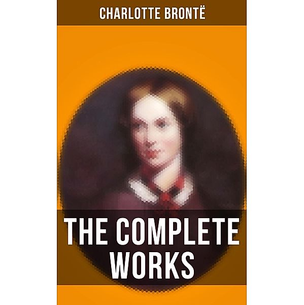 The Complete Works of Charlotte Brontë, Charlotte Brontë