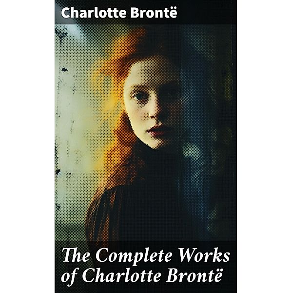 The Complete Works of Charlotte Brontë, Charlotte Brontë