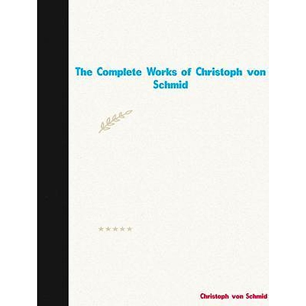 The Complete Works of Christoph von Schmid, Christoph Von Schmid