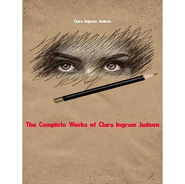 The Complete Works of Clara Ingram Judson, Clara Ingram Judson