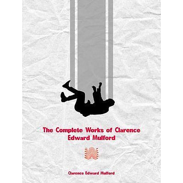 The Complete Works of Clarence Edward Mulford, Clarence Edward Mulford