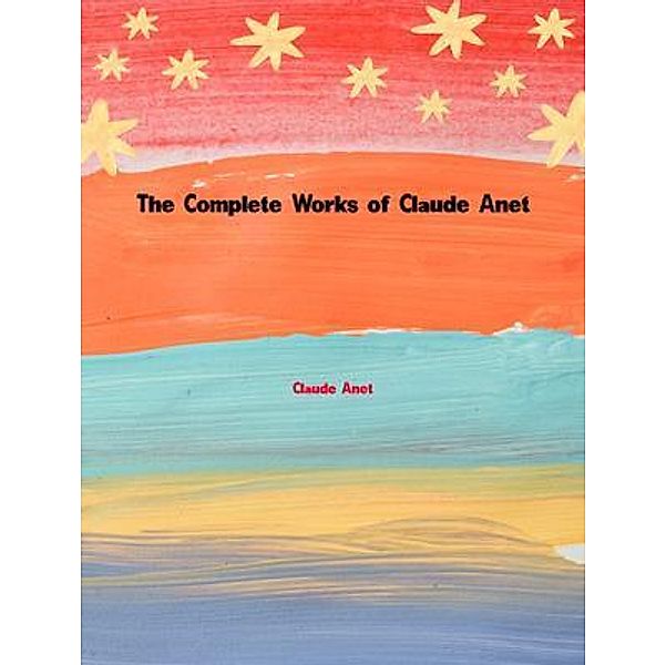 The Complete Works of Claude Anet, Claude Anet