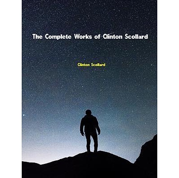 The Complete Works of Clinton Scollard, Clinton Scollard