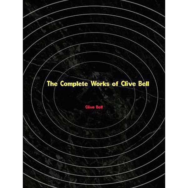 The Complete Works of Clive Bell, Clive Bell