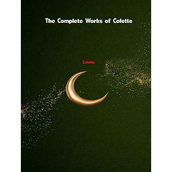 The Complete Works of Colette, Colette