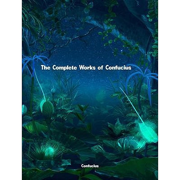 The Complete Works of Confucius, Confucius