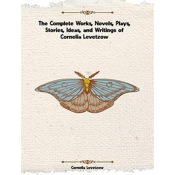 The Complete Works of Cornelia Levetzow, Cornelia Levetzow
