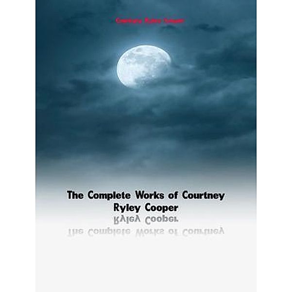 The Complete Works of Courtney Ryley Cooper, Courtney Ryley Cooper