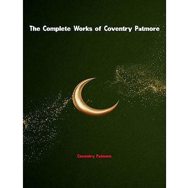 The Complete Works of Coventry Patmore, Coventry Patmore