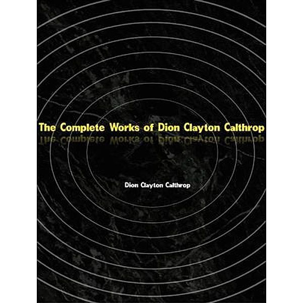 The Complete Works of Dion Clayton Calthrop, Dion Clayton Calthrop