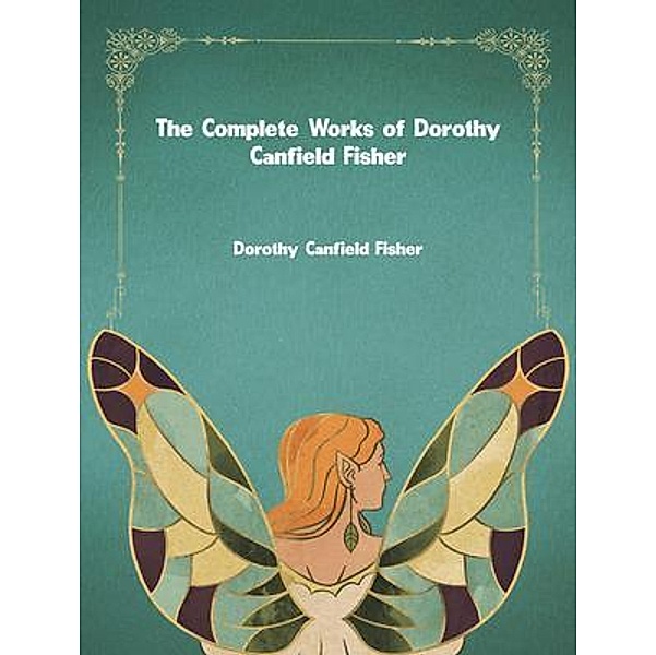The Complete Works of Dorothy Canfield Fisher, Dorothy Canfield Fisher