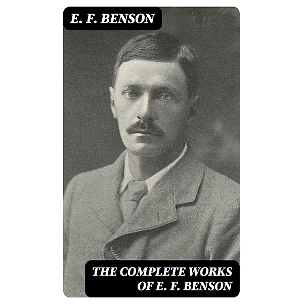 The Complete Works of E. F. Benson, E. F. Benson