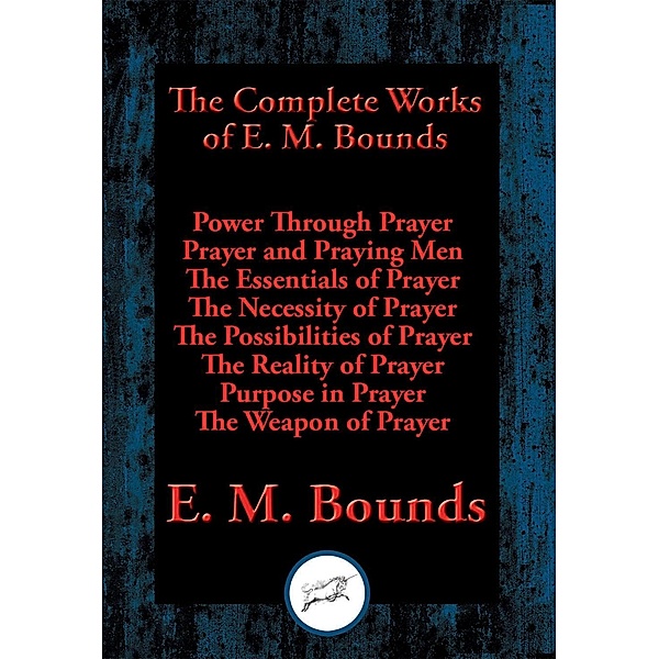 The Complete Works of E. M. Bounds / Dancing Unicorn Books, E. M. Bounds
