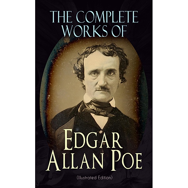 The Complete Works of Edgar Allan Poe (Illustrated Edition), Edgar Allan Poe