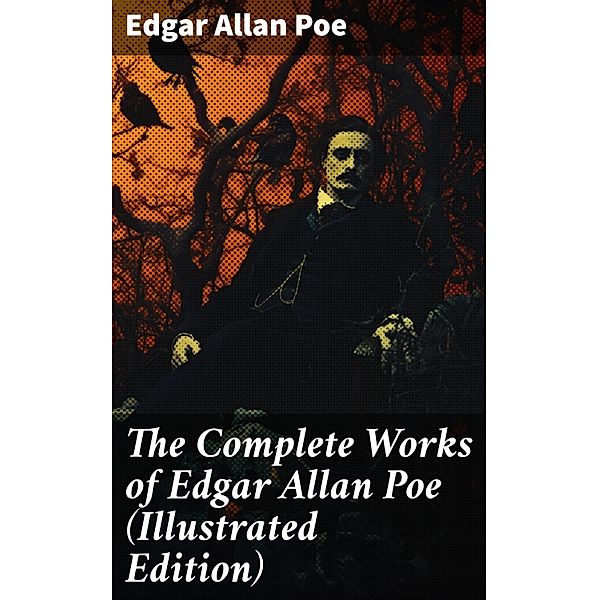 The Complete Works of Edgar Allan Poe (Illustrated Edition), Edgar Allan Poe