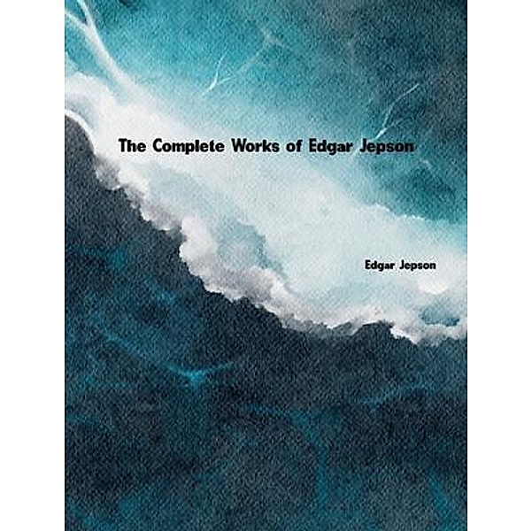 The Complete Works of Edgar Jepson, Edgar Jepson