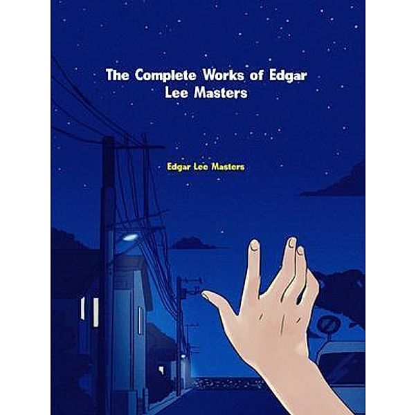 The Complete Works of Edgar Lee Masters, Edgar Lee Masters
