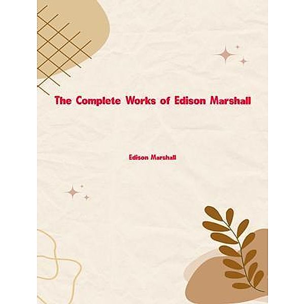 The Complete Works of Edison Marshall, Edison Marshall