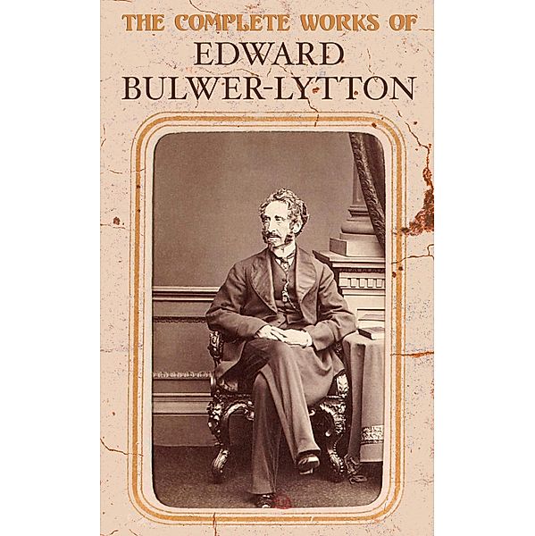 The Complete Works of Edward Bulwer-Lytton, Edward Bulwer-Lytton