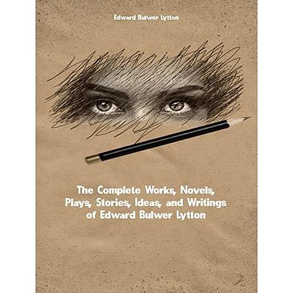 The Complete Works of Edward Bulwer-Lytton, Edward Bulwer-Lytton