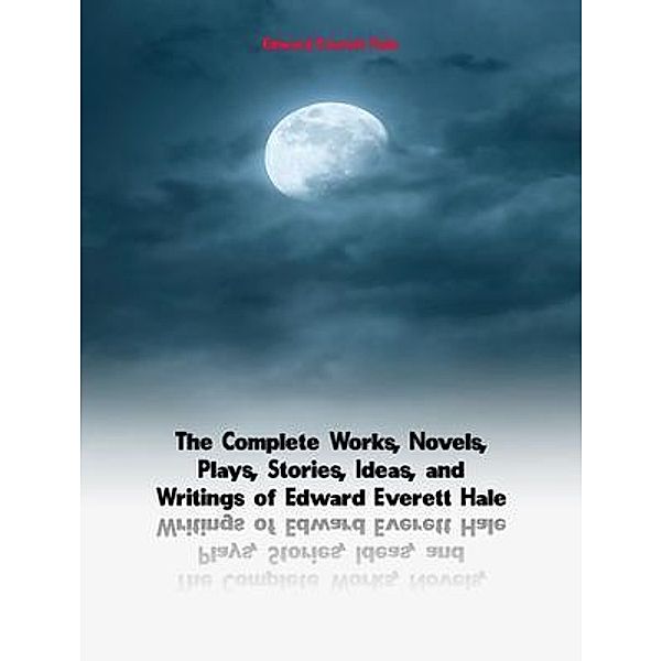 The Complete Works of Edward Everett Hale, Edward Everett Hale