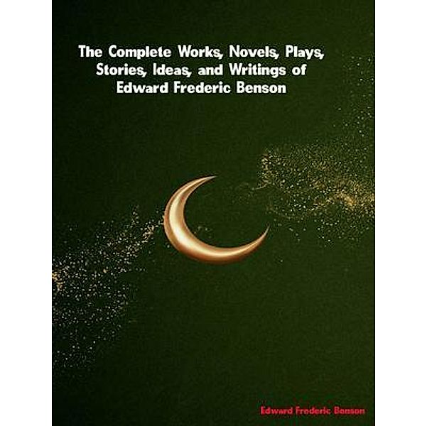 The Complete Works of Edward Frederic Benson, Edward Frederic Benson