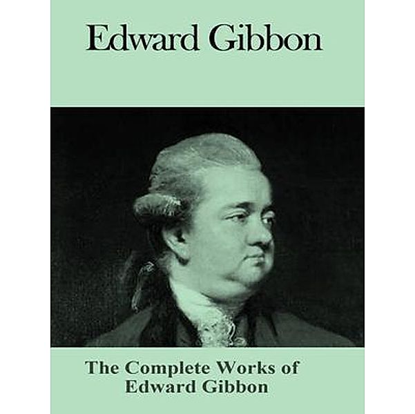The Complete Works of Edward Gibbon / Shrine of Knowledge, Edward Gibbon